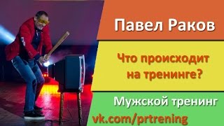 Павел Раков. Мужской тренинг Что происходит на тренинге