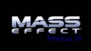 Прохождение Mass Effect эпизод 16 - Ил: Найти Канал - Обратный отсчет: Канал (без комментариев)