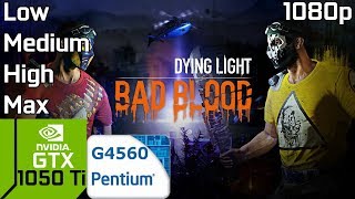 Dying Light Bad Blood [PC] GTX 1050 Ti & Intel Pentium G4560 / Dying Light Bad Blood GTX 1050 Ti