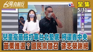 【台灣向前行】Live直播2022.05.31 端午連假是挑戰 明起實施唾液快篩！兒童疫苗施打率六都北市最低 柯卻轟中央設兒童大型接種站！黃珊珊鬆口選市長？藍徵召選苗栗 徐志榮謝絕！