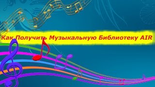 Музыкальная библиотека AIR: Как Получить?