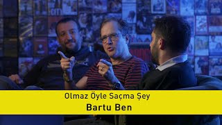 Bartu Ben - Olmaz Öyle Saçma Şey (S3/Bölüm#5)