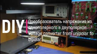 DIY. Преобразователь из одноплярного напряжения в двуполярное
