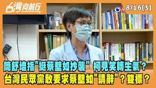 2022.08.16【台灣向前行 Part3】 簡舒培指"挺蔡壁如抄襲" 柯見笑轉生氣？敢要求蔡壁如"請辭"？