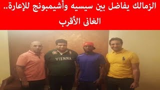 الزمالك يفاضل بين سيسيه وأشيمبونج للإعارة   الغانى الأقرب