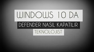 Windows 10 ' Da Defender Nasıl Kapatılır ?  2016
