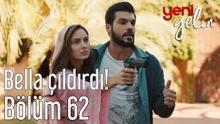 Yeni Gelin 62. Bölüm - Bella Çıldırdı!