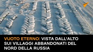 Vuoto eterno: vista dall’alto sui villaggi abbandonati del nord della Russia