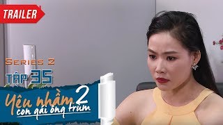 TRAILER TẬP 35 | YÊU NHẦM CON GÁI ÔNG TRÙM #SERIES2 | Bức tranh về thanh xuân thời sinh viên ?