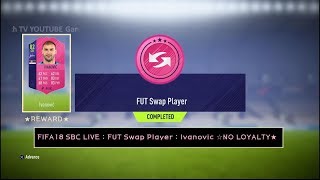 FIFA18 SBC LIVE : FUT Swap Player : Ivanovic ☆NO LOYALTY★