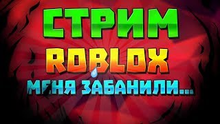 СТРИМ ROBLOX! ? МЕНЯ ЗАБАНИЛИ....? ЗАЙДИ И ПОМОГИ! (не кликбейт)