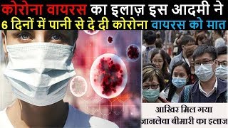 कोरोना वायरस का इलाज़ इस आदमी ने 6 दिनों में पानी से दे दी कोरोना वायरस को मात