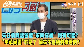 2021.09.28【台灣向前行 Part5】朱立倫喊話習近平"求同尊異" "中華民國"不是給對岸看的?