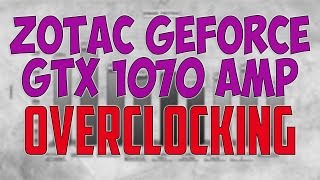 ZOTAC GeForce GTX 1070 AMP OVERCLOCKING BENCHMARK / 1080p, 1440p, 4K
