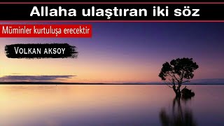Allaha ulaştıran 2 söz  | Volkan aksoy