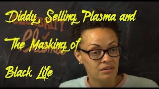 Diddy, Selling Plasma and Masking of Black Life in America