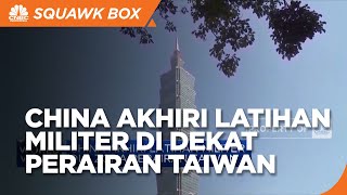 Dikritik Banyak Pihak, China Akhiri Latihan Militer di Dekat Perairan Taiwan