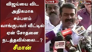 விஜய்யை விட ஒருவர் அதிகமாக சம்பளம் வாங்குகிறார், அவர் வீட்டிற்கு ஏன் போகவில்லை - சீமான்