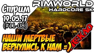 RimWorld Hardcore SK - #11-08 Наши мертвые вернулись к нам (19.05.17)