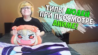 ТИПЫ ЛЮДЕЙ ПРИ ПРОСМОТРЕ АНИМЕ!