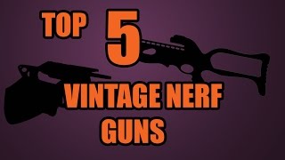 TOP 5! VINTAGE NERF GUNS OF ALL TIME
