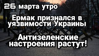 БИTBA за Украину! 26 марта утро Ермак ПРИЗНАЛСЯ Антизеленские настроения растут