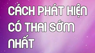 Cách phát hiện có thai sớm nhất