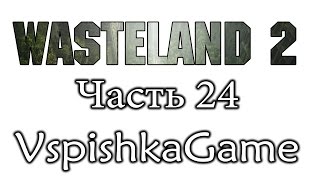 Wasteland 2 - Часть 24 - Идем к Тюрьме.  Полное прохождение с Вспышкой