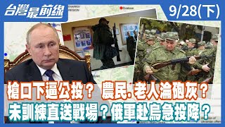 槍口下逼公投？ 農民.老人淪砲灰？未訓練直送戰場？俄軍赴烏急投降？【台灣最前線】2022.09.28(下)