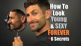 How To Look Young And Sexy FOREVER!  6 Secrets To Age Better Than Your Friends
