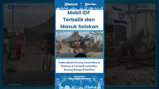 SHORT Video Mobil Perang Israel Masuk Selokan & Terbalik saat Mau Serang Warga Palestina