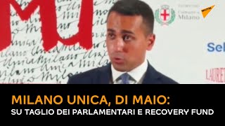 Milano Unica, Di Maio: su taglio dei parlamentari e Recovery Fund