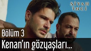 Siyah İnci 3. Bölüm - Kenan'ın Gözyaşları...