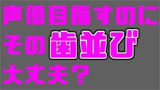 声優志望で、歯並びに不安がある人へ。【日ナレ・養成所・専門学校】