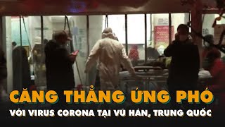 Hình ảnh căng thẳng ứng phó với virus corona tại Vũ Hán, Trung Quốc