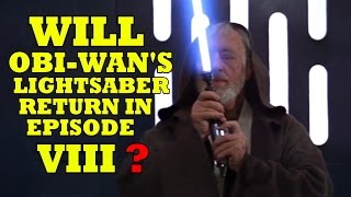 Will Obi Wan Kenobi 's Lightsaber Return in Star Wars  Episode 8 ?