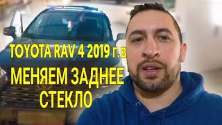 НОВЫЙ TOYOTA RAV 4 2019 г.в/ МЕНЯЕМ ЗАДНЕЕ СТЕКЛО