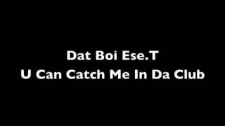 Dat Boi Ese T - U Can Catch Me In Da Club