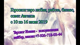Гороскоп Таро любви, событий недели и СОВЕТ Высших Сил с 10 по 16 июня 2019