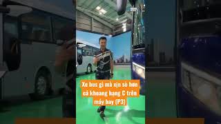 Xe bus gì mà xịn sò hơn cả khoang hạng C trên máy bay! (P3)