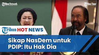Sikap Nasdem saat PDIP Ogah Gabung Koalisi Perubahan Usung Anies