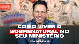 COMO VIVER O SOBRENATURAL NO SEU MINISTÉRIO | #Leadership