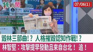【辣新聞152 重點摘要】毀林三部曲!? "人格摧毀"認知作戰!? 林智堅：攻擊提早發動且來自台北！ 追！ 2022.07.06(1)