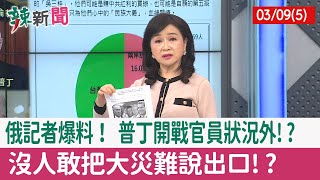 【辣新聞152 重點摘要】俄記者爆料！ 普丁開戰官員狀況外!? 沒人敢把大災難說出口!? 2022.03.09(5)