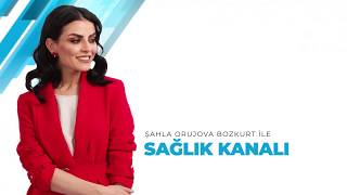 Şahla ORUJOVA BOZKURT ile SAĞLIK KANALI