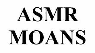 ASMR moans