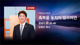 축복을 놓치지 않으려면_창세기 27:30-40(손희선 목사)