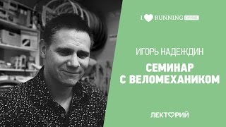 Семинар с веломехаником. Игорь Надеждин в в Лектории I Love Suupersport