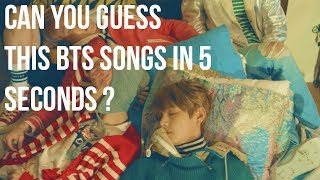 CAN YOU GUESS THIS BTS SONGS IN 5 SECONDS ?