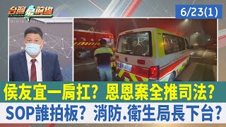 侯友宜一肩扛？ 恩恩案全推司法？ SOP誰拍板？ 消防.衛生局長下台？【台灣最前線 重點摘要】2022.06.23(1)